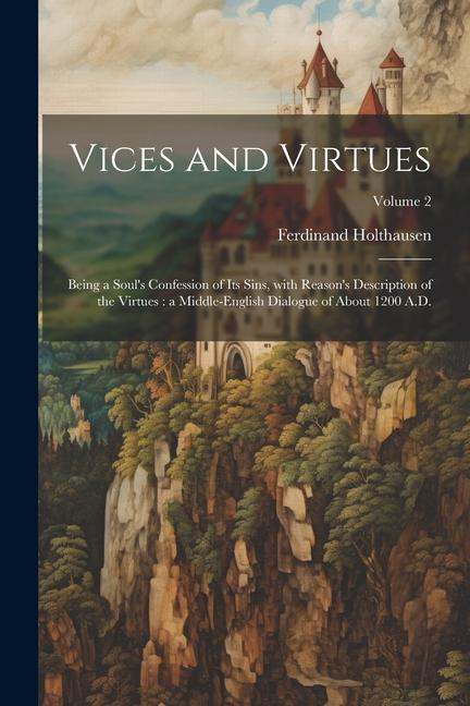 Vorderes Coverbild Vices and virtues: Being a soul's confession of its sins, with Reason's description of the virtues: a Middle-English dialogue of about 12