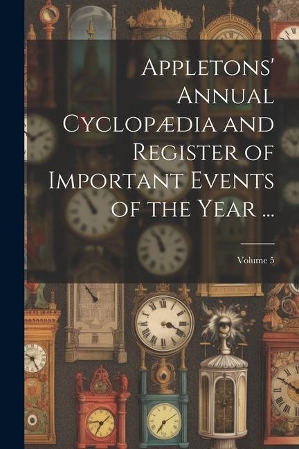 Vorderes Coverbild Appletons' Annual Cyclopædia and Register of Important Events of the Year ...; Volume 5