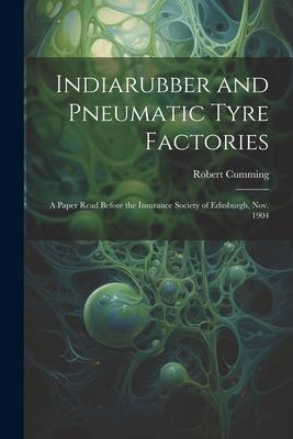 Vorderes Coverbild Indiarubber and Pneumatic Tyre Factories: A Paper Read Before the Insurance Society of Edinburgh, Nov. 1904