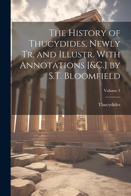 Vorderes Coverbild The History of Thucydides, Newly Tr. and Illustr. With Annotations [&C.] by S.T. Bloomfield; Volume 3