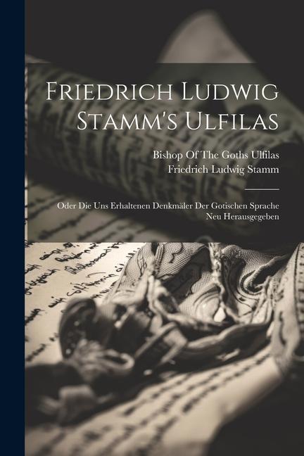 Vorderes Coverbild Friedrich Ludwig Stamm's Ulfilas: Oder Die Uns Erhaltenen Denkmäler Der Gotischen Sprache Neu Herausgegeben