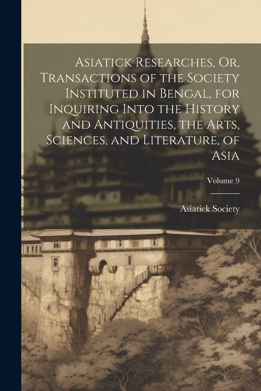 Vorderes Coverbild Asiatick Researches, Or, Transactions of the Society Instituted in Bengal, for Inquiring Into the History and Antiquities, the Arts, Sciences, and Lit