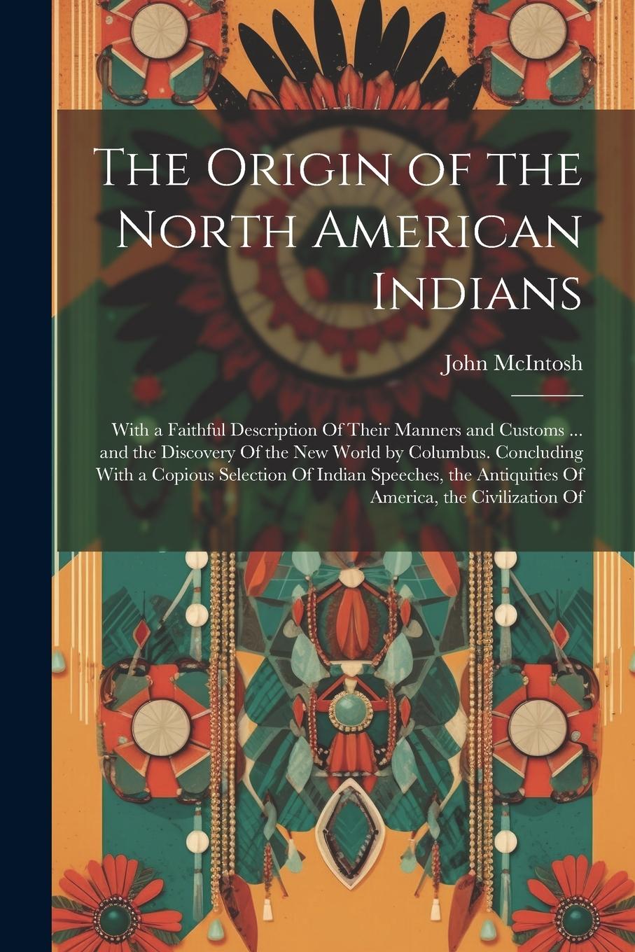 Vorderes Coverbild The Origin of the North American Indians: With a Faithful Description Of Their Manners and Customs ... and the Discovery Of the New World by Columbus.