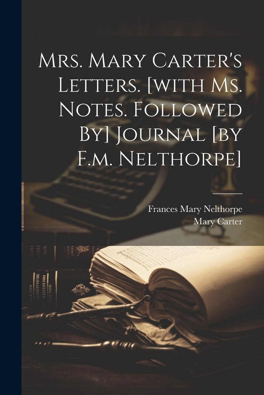 Vorderes Coverbild Mrs. Mary Carter's Letters. [with Ms. Notes. Followed By] Journal [by F.m. Nelthorpe]