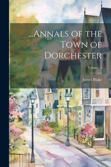 Vorderes Coverbild ...Annals of the Town of Dorchester; Volume 1