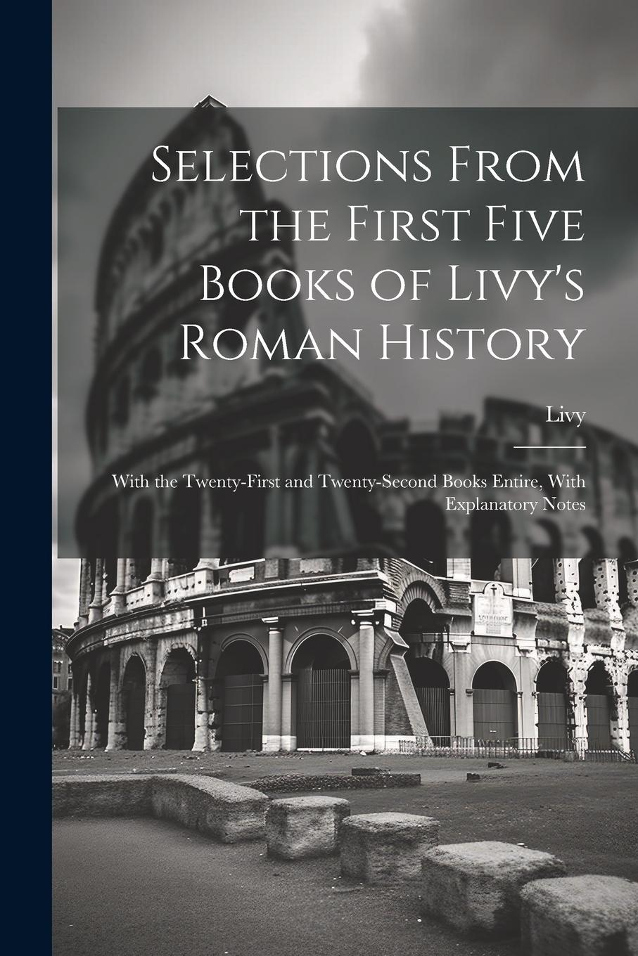 Vorderes Coverbild Selections From the First Five Books of Livy's Roman History: With the Twenty-First and Twenty-Second Books Entire, With Explanatory Notes