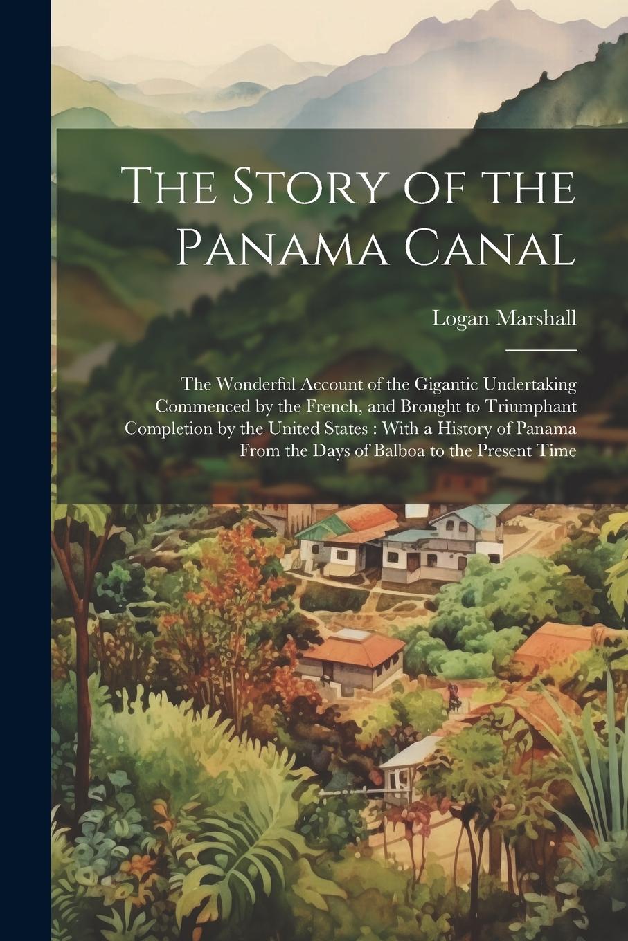 Vorderes Coverbild The Story of the Panama Canal: The Wonderful Account of the Gigantic Undertaking Commenced by the French, and Brought to Triumphant Completion by the