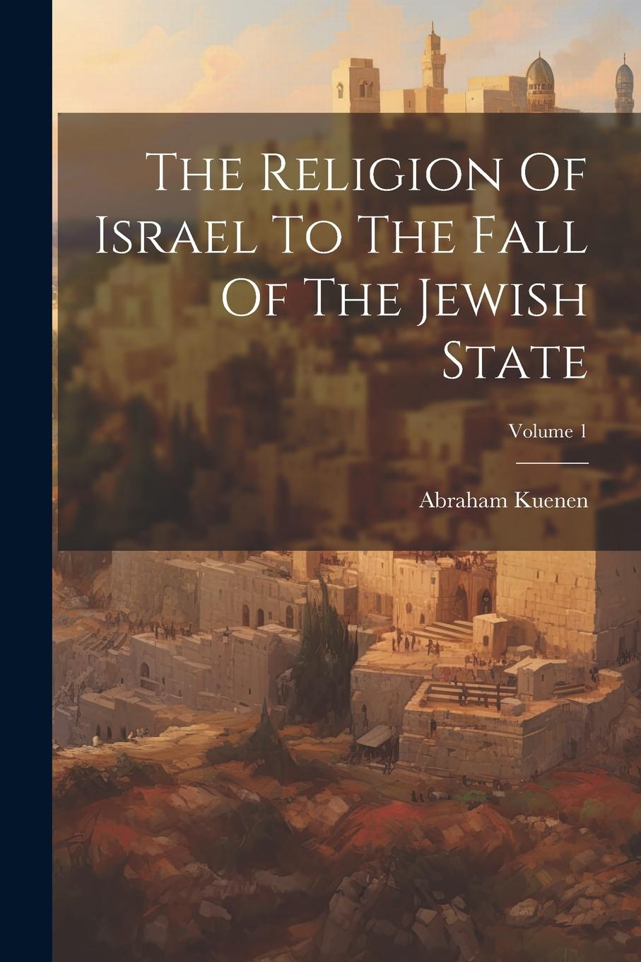 Vorderes Coverbild The Religion Of Israel To The Fall Of The Jewish State; Volume 1