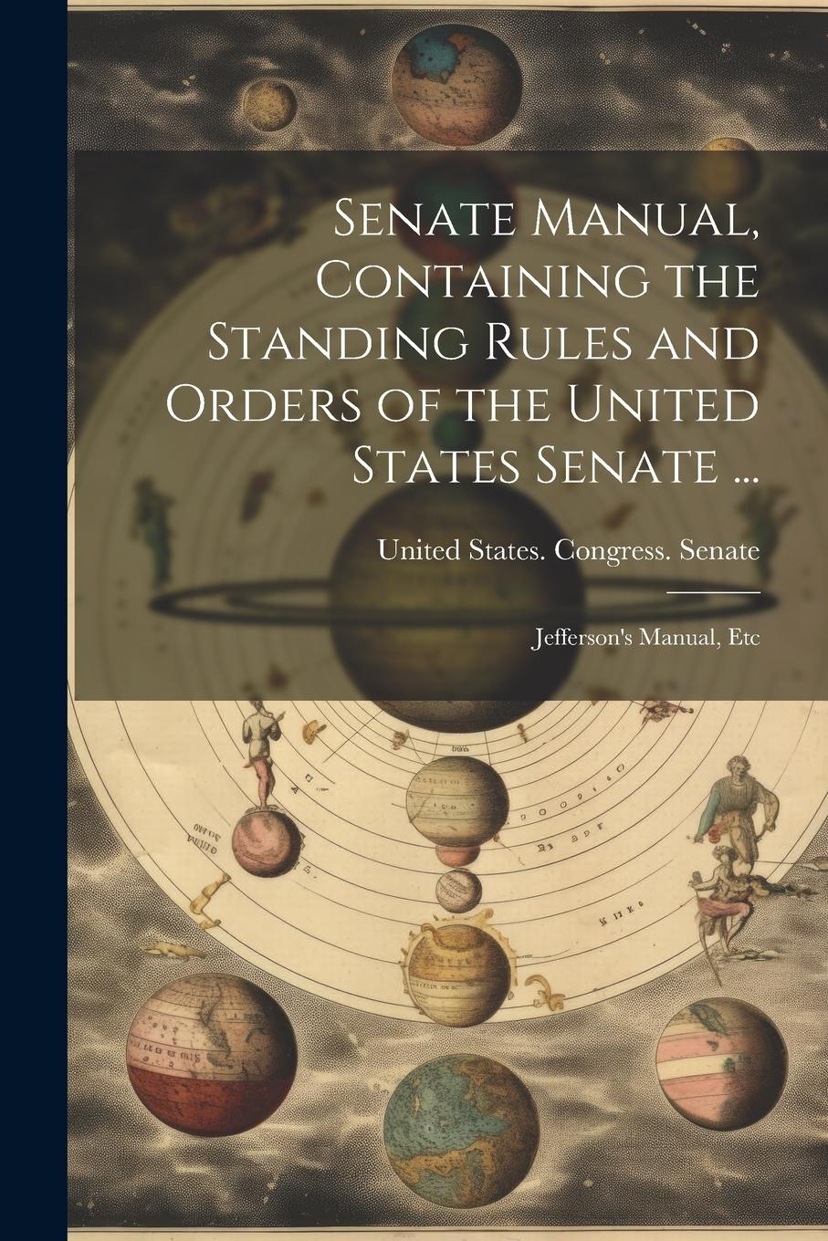 Vorderes Coverbild Senate Manual, Containing the Standing Rules and Orders of the United States Senate ...: Jefferson's Manual, Etc