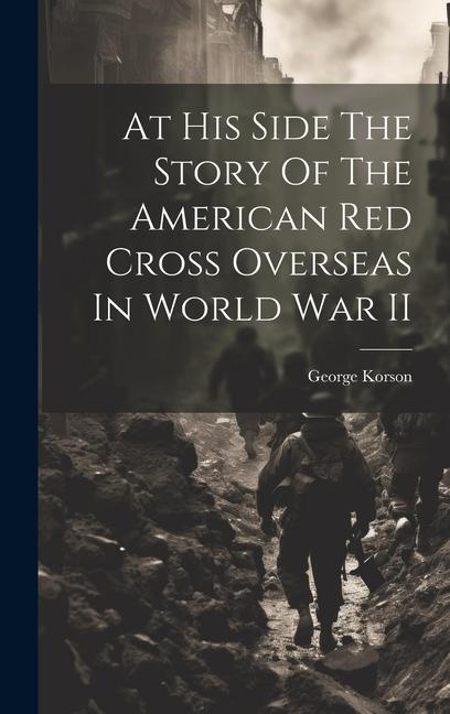 Vorderes Coverbild At His Side The Story Of The American Red Cross Overseas In World War II