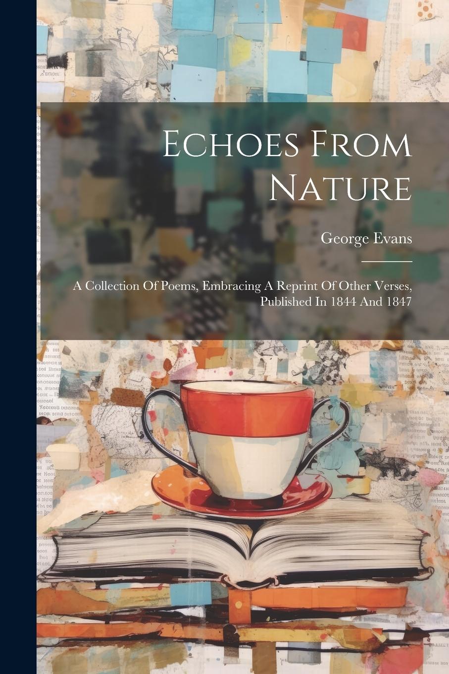 Vorderes Coverbild Echoes From Nature: A Collection Of Poems, Embracing A Reprint Of Other Verses, Published In 1844 And 1847