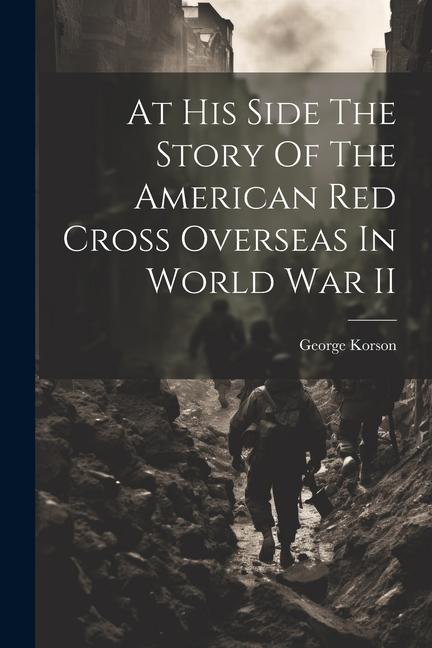 Vorderes Coverbild At His Side The Story Of The American Red Cross Overseas In World War II