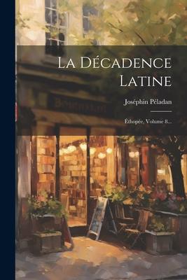 Vorderes Coverbild La Décadence Latine: Éthopée, Volume 8...