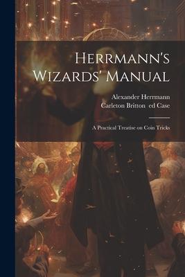 Vorderes Coverbild Herrmann's Wizards' Manual; a Practical Treatise on Coin Tricks