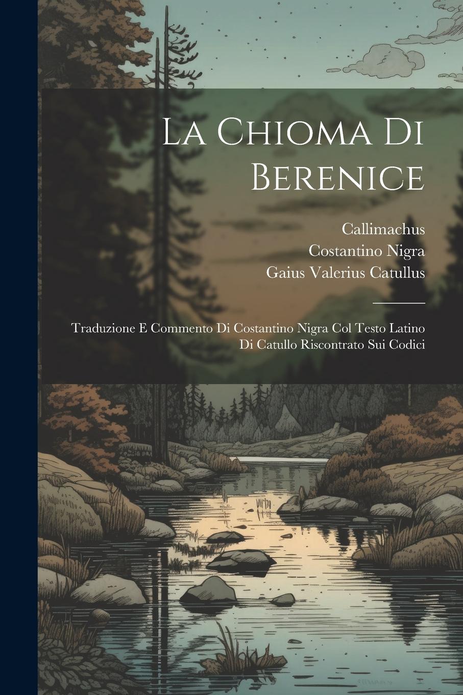 Vorderes Coverbild La chioma di Berenice: Traduzione e commento di Costantino Nigra col testo Latino di Catullo riscontrato sui codici