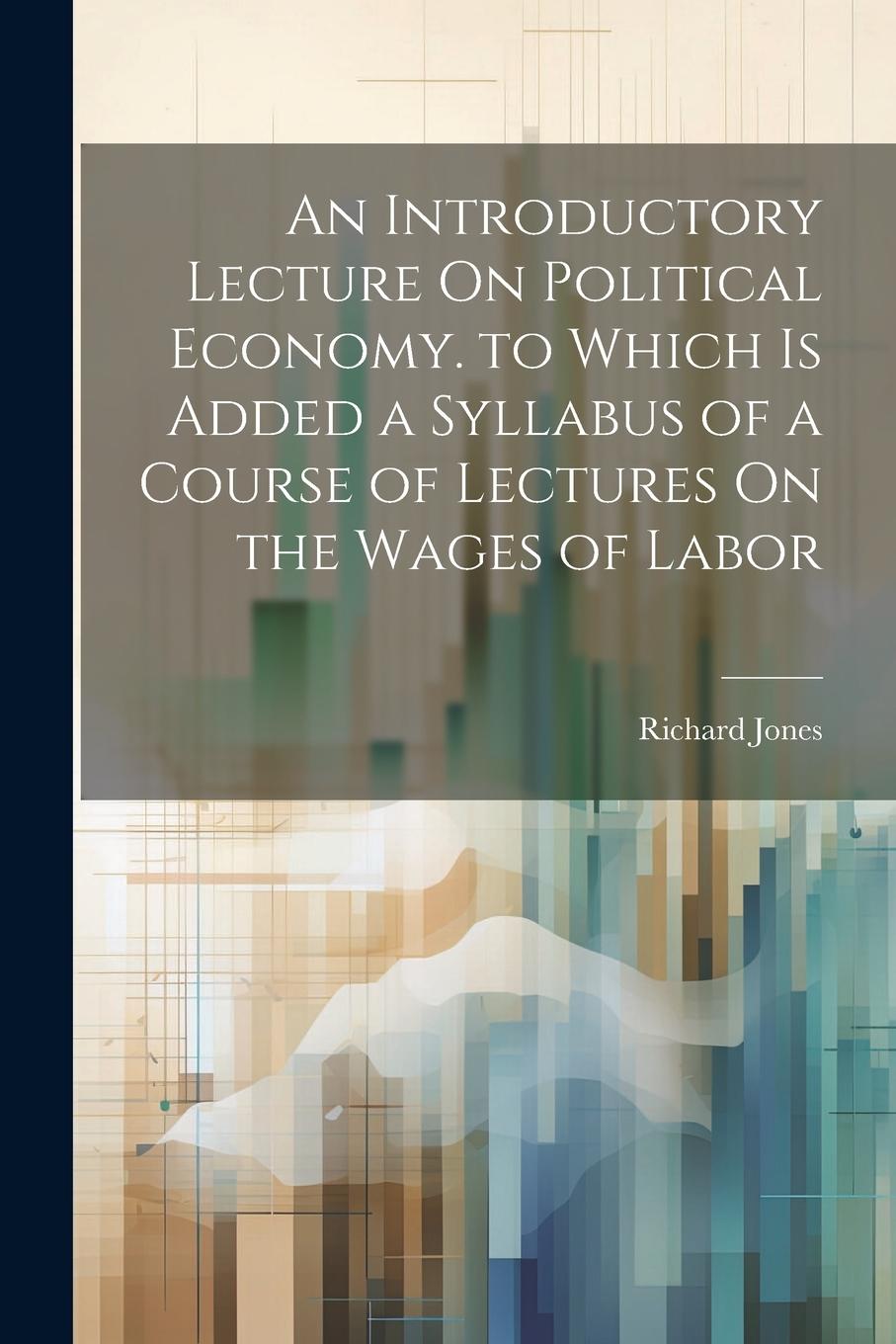 Vorderes Coverbild An Introductory Lecture On Political Economy. to Which Is Added a Syllabus of a Course of Lectures On the Wages of Labor