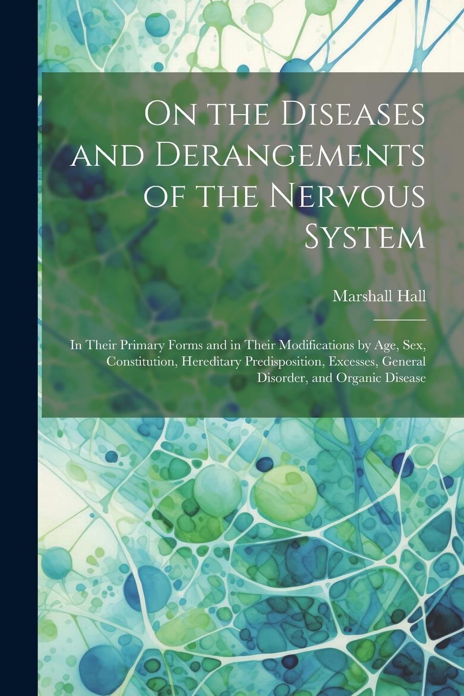 Vorderes Coverbild On the Diseases and Derangements of the Nervous System: In Their Primary Forms and in Their Modifications by Age, Sex, Constitution, Hereditary Predis
