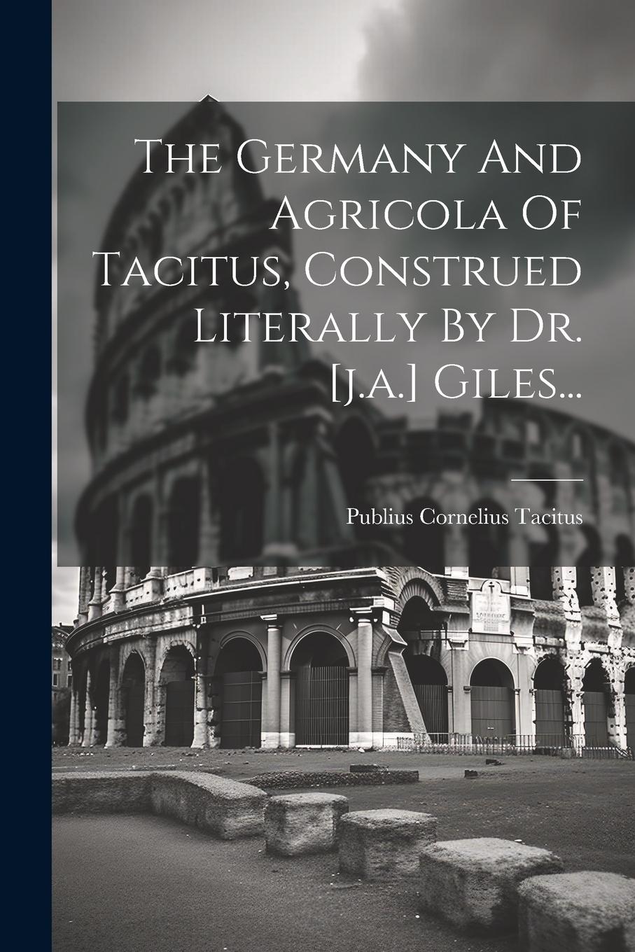 Vorderes Coverbild The Germany And Agricola Of Tacitus, Construed Literally By Dr. [j.a.] Giles...