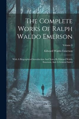 Vorderes Coverbild The Complete Works Of Ralph Waldo Emerson: With A Biographical Introduction And Notes By Edward Waldo Emerson, And A General Index; Volume 8