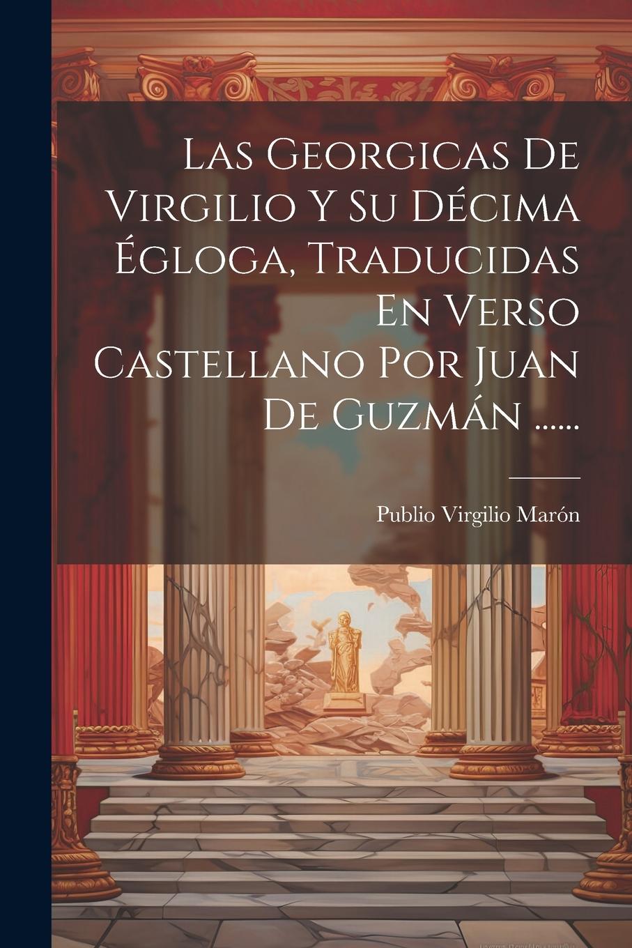 Vorderes Coverbild Las Georgicas De Virgilio Y Su Décima Égloga, Traducidas En Verso Castellano Por Juan De Guzmán ......