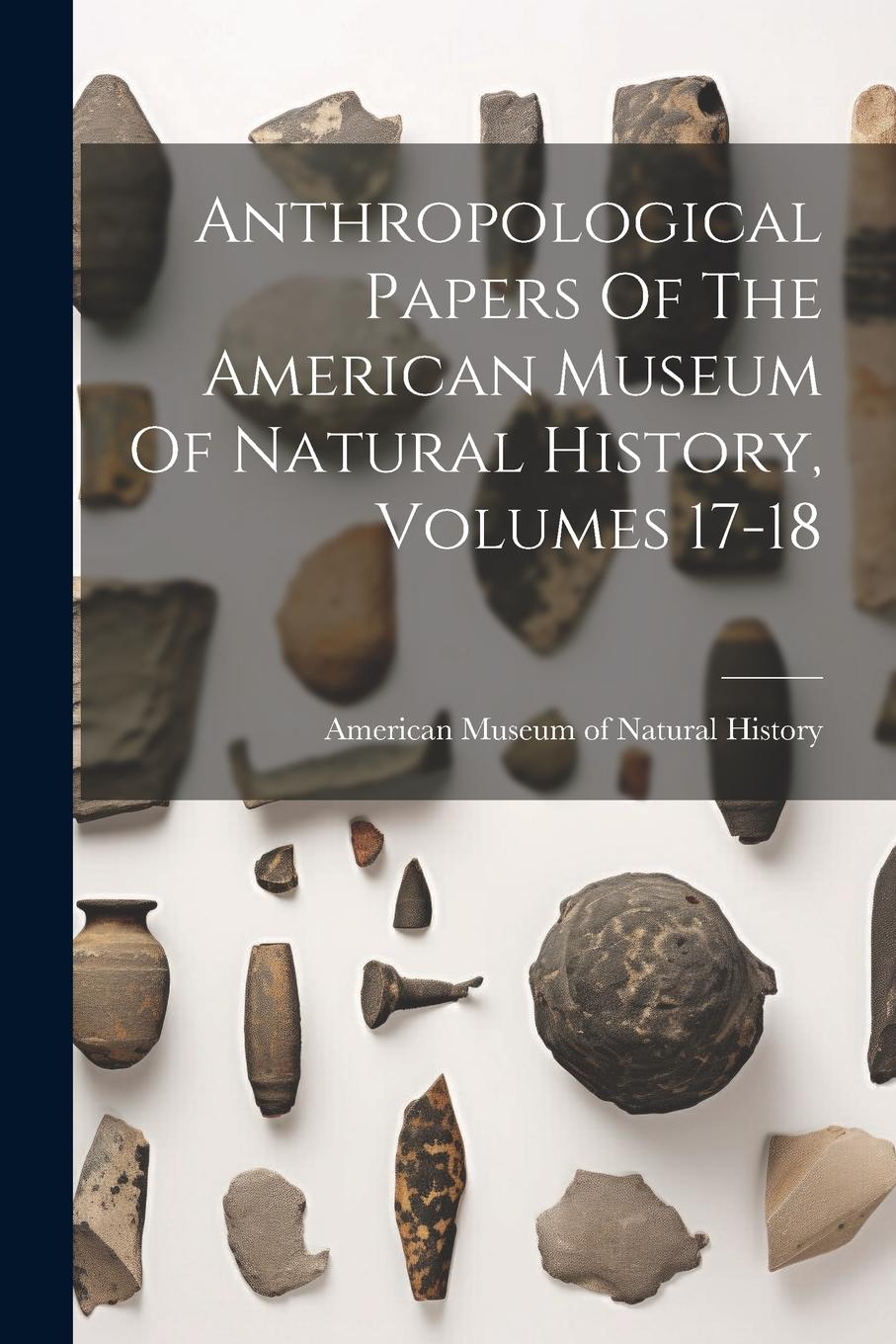 Vorderes Coverbild Anthropological Papers Of The American Museum Of Natural History, Volumes 17-18