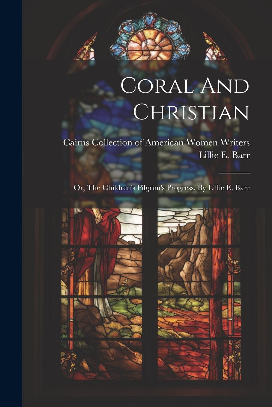 Vorderes Coverbild Coral And Christian: Or, The Children's Pilgrim's Progress. By Lillie E. Barr