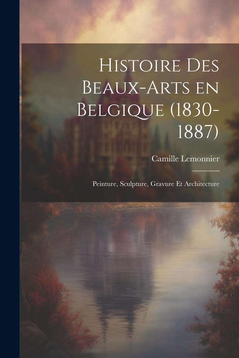 Vorderes Coverbild Histoire des beaux-arts en Belgique (1830-1887); Peinture, sculpture, gravure et architecture