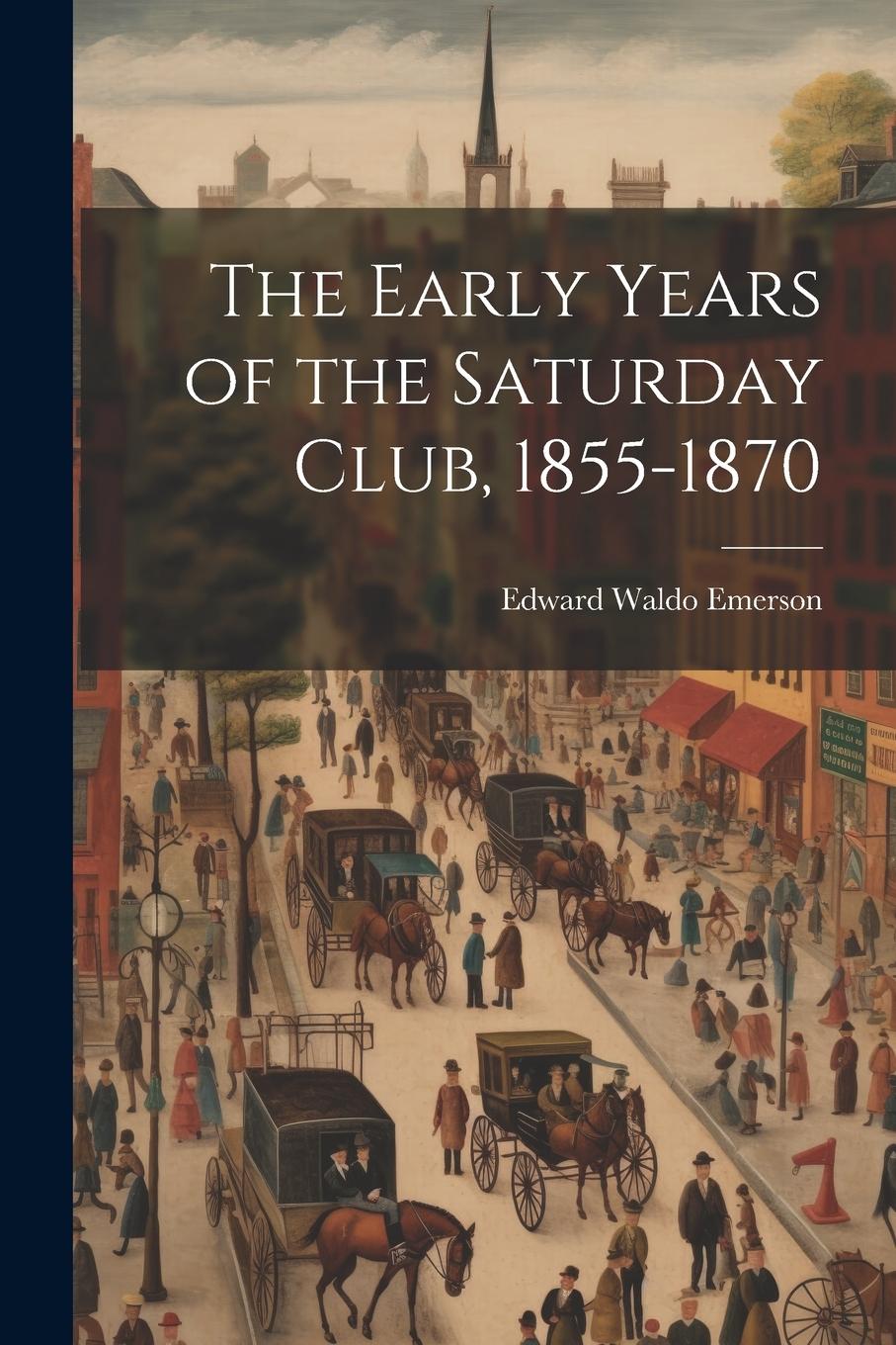 Vorderes Coverbild The Early Years of the Saturday Club, 1855-1870