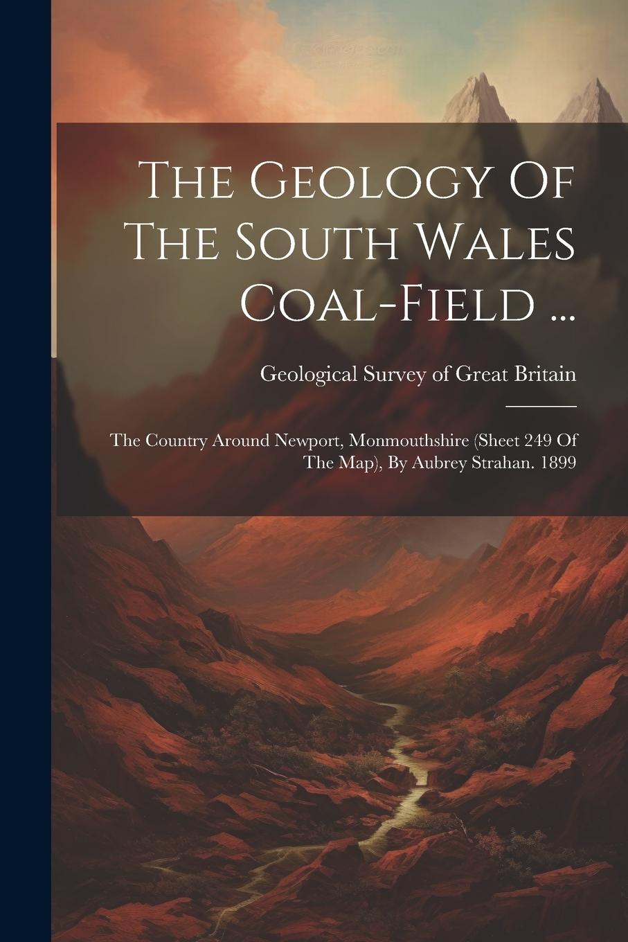 Vorderes Coverbild The Geology Of The South Wales Coal-field ...: The Country Around Newport, Monmouthshire (sheet 249 Of The Map), By Aubrey Strahan. 1899