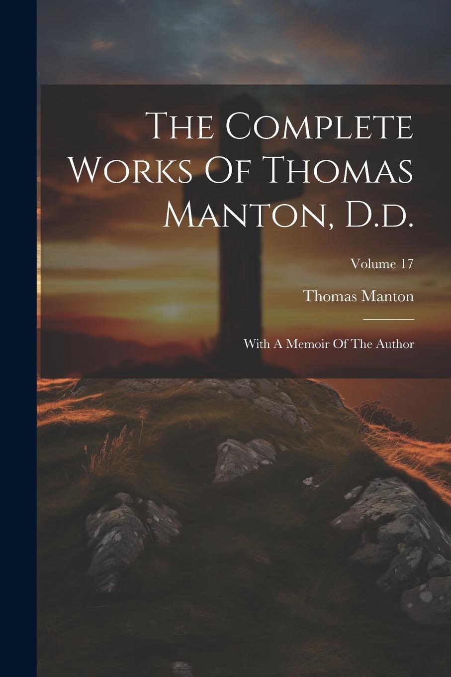 Vorderes Coverbild The Complete Works Of Thomas Manton, D.d.: With A Memoir Of The Author; Volume 17
