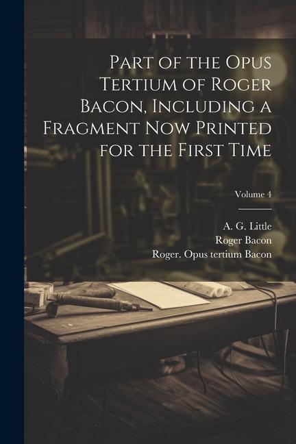 Vorderes Coverbild Part of the Opus tertium of Roger Bacon, including a fragment now printed for the first time; Volume 4