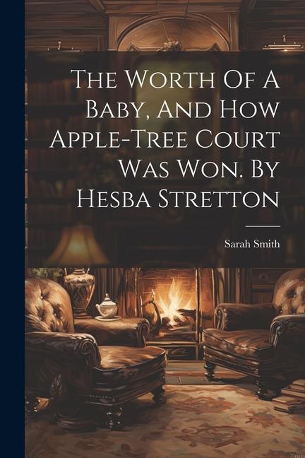 Vorderes Coverbild The Worth Of A Baby, And How Apple-tree Court Was Won. By Hesba Stretton