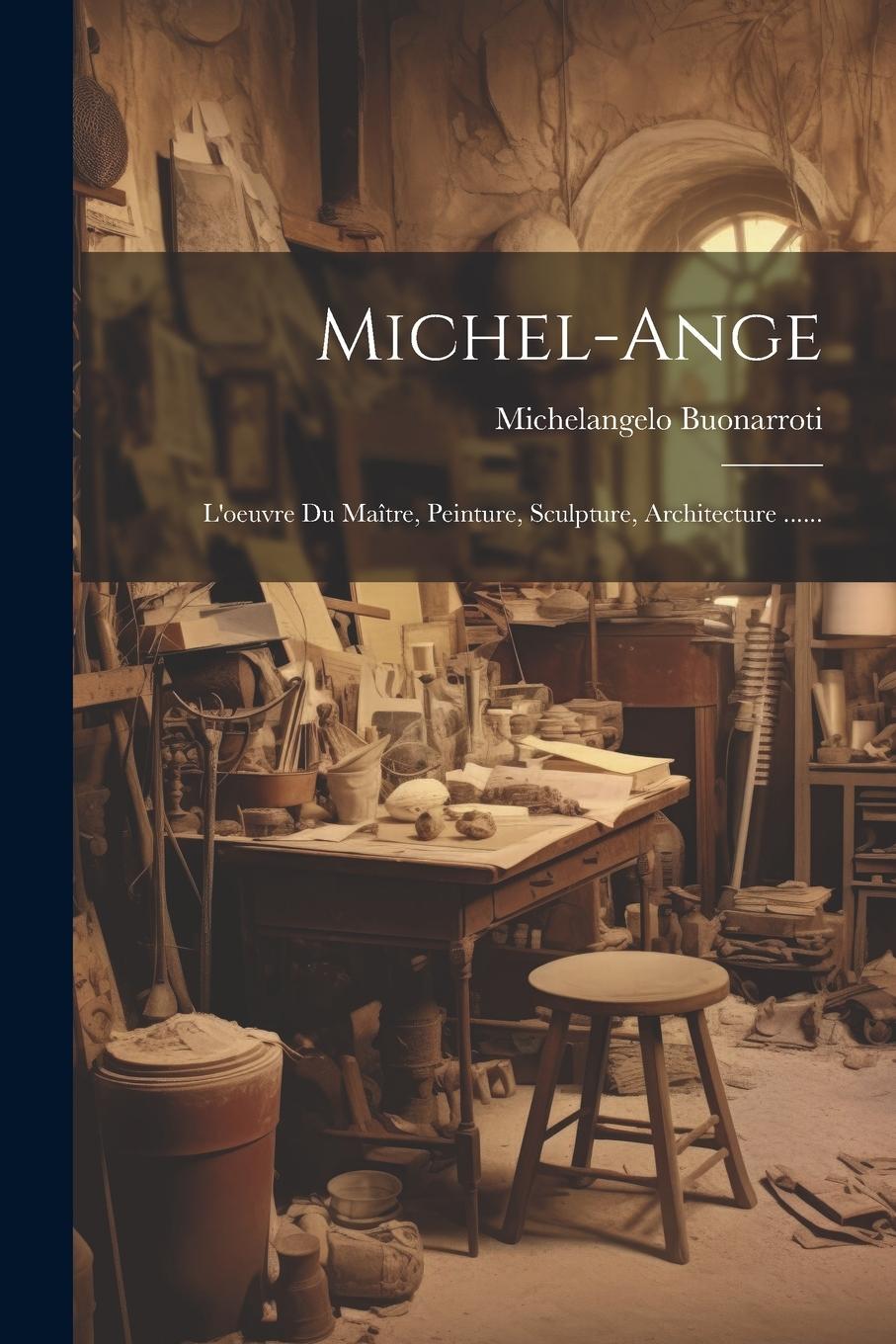 Vorderes Coverbild Michel-ange: L'oeuvre Du Maître, Peinture, Sculpture, Architecture ......