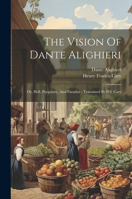 Vorderes Coverbild The Vision Of Dante Alighieri: Or, Hell, Purgatory, And Paradise; Translated By H.f. Cary