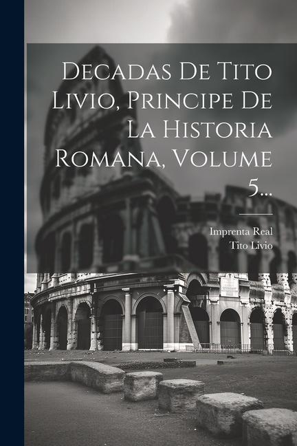 Vorderes Coverbild Decadas De Tito Livio, Principe De La Historia Romana, Volume 5...