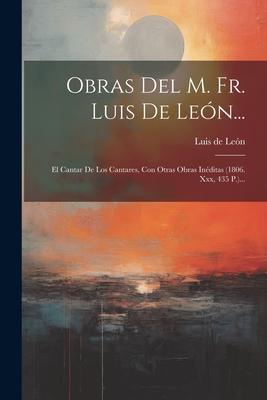 Vorderes Coverbild Obras Del M. Fr. Luis De León...: El Cantar De Los Cantares, Con Otras Obras Inéditas (1806. Xxx, 435 P.)...