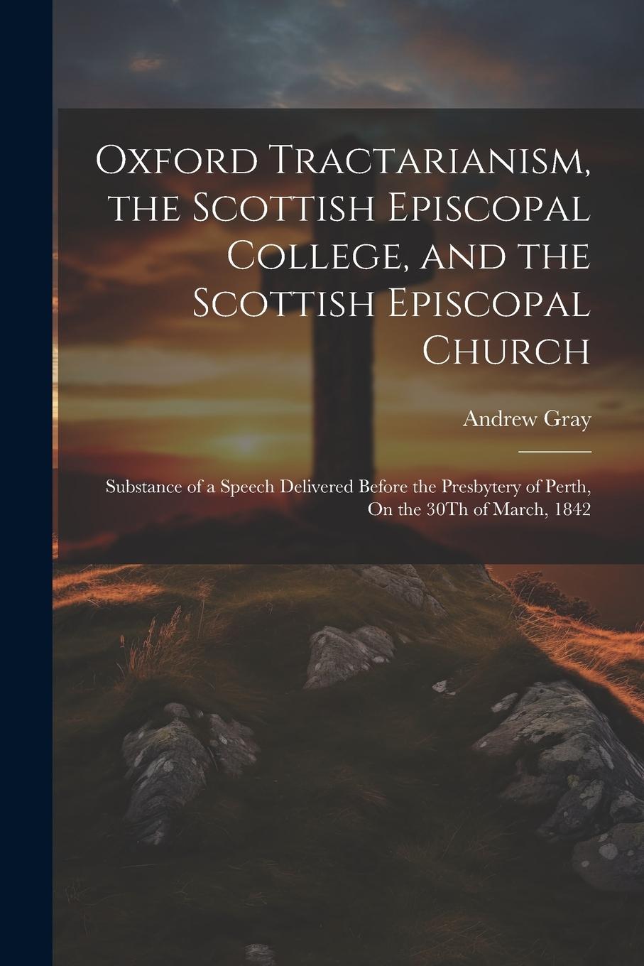 Vorderes Coverbild Oxford Tractarianism, the Scottish Episcopal College, and the Scottish Episcopal Church: Substance of a Speech Delivered Before the Presbytery of Pert