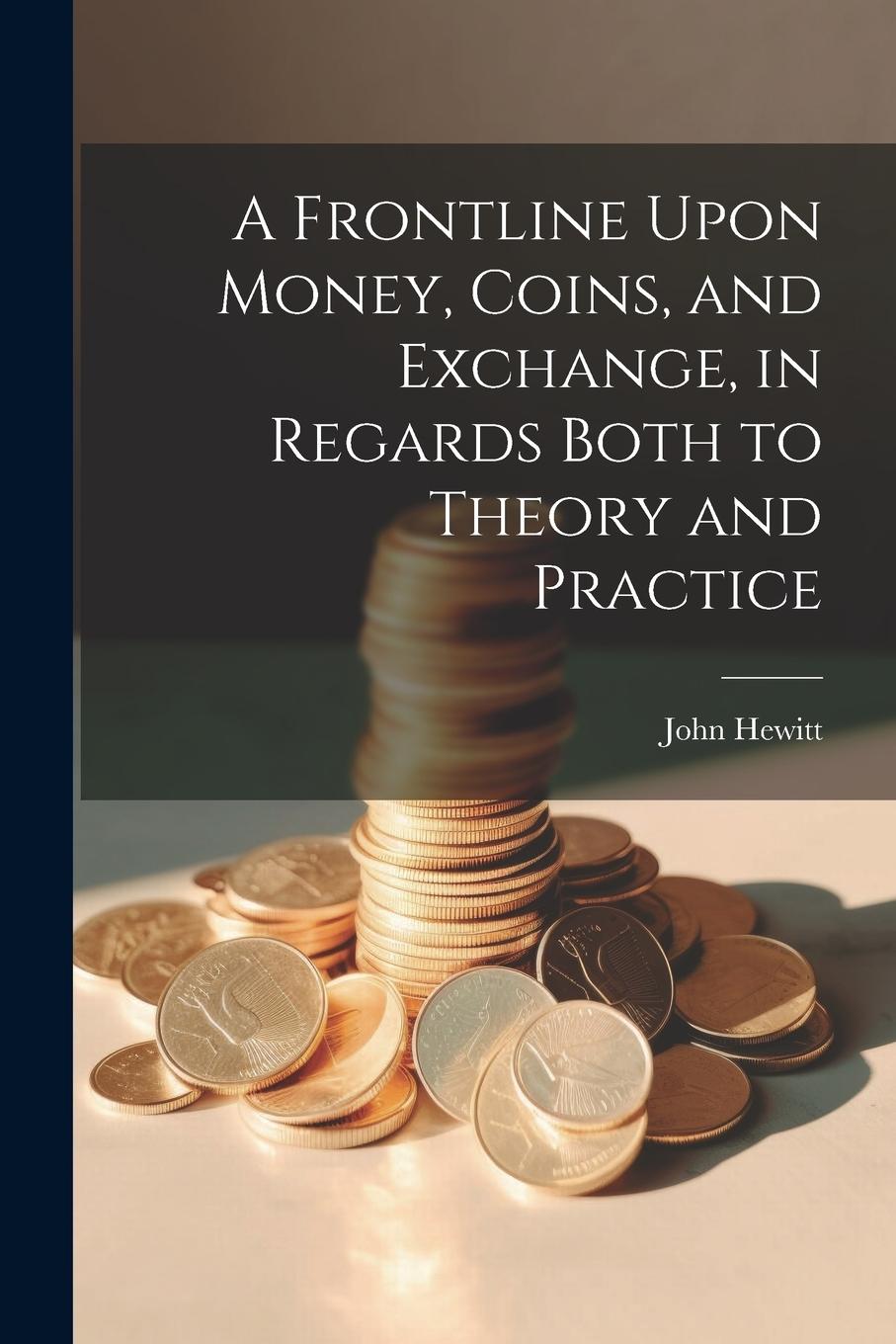 Vorderes Coverbild A Frontline Upon Money, Coins, and Exchange, in Regards Both to Theory and Practice