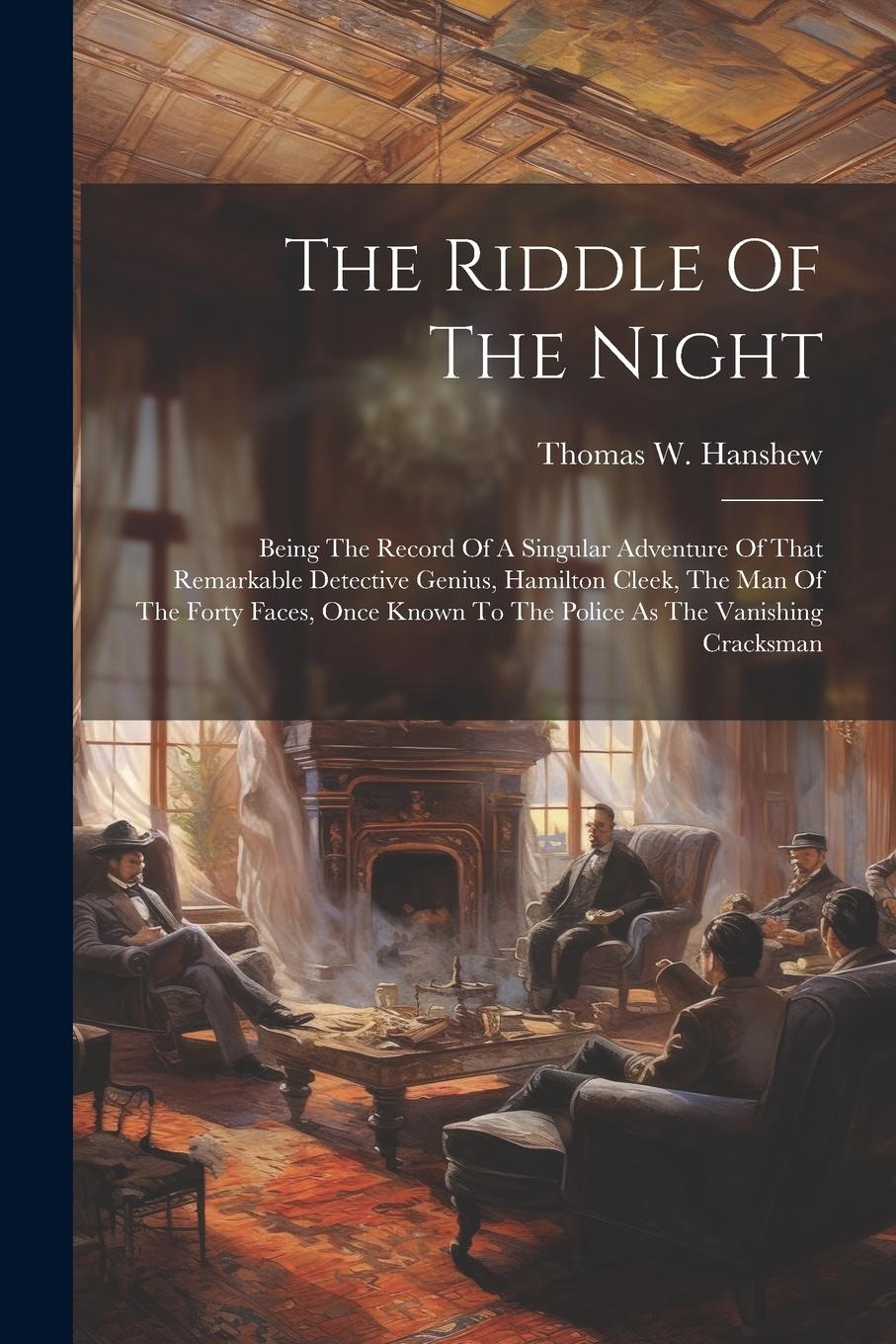Vorderes Coverbild The Riddle Of The Night: Being The Record Of A Singular Adventure Of That Remarkable Detective Genius, Hamilton Cleek, The Man Of The Forty Fac