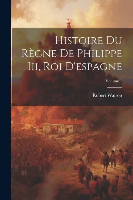 Vorderes Coverbild Histoire Du Règne De Philippe Iii, Roi D'espagne; Volume 1