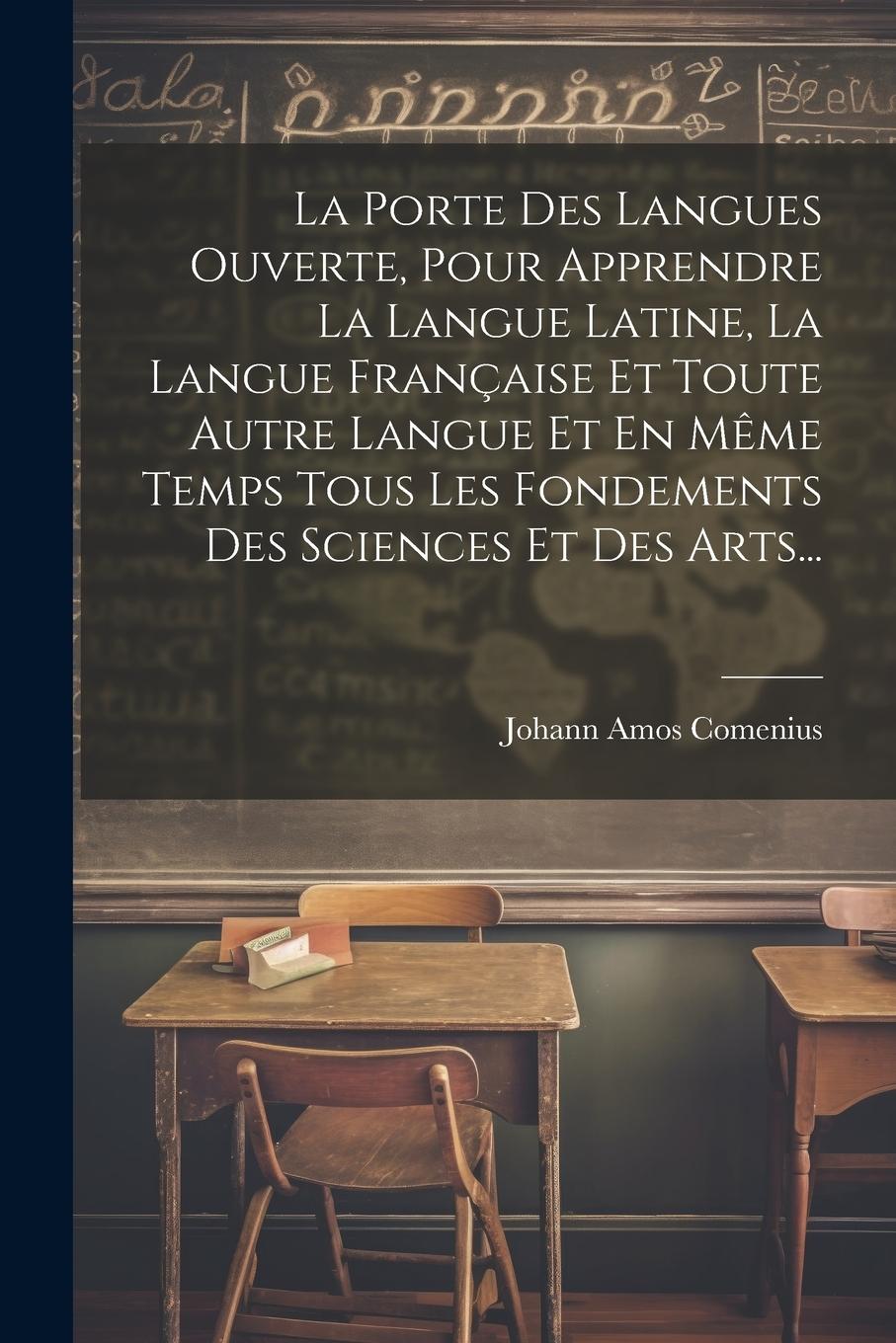 Vorderes Coverbild La Porte Des Langues Ouverte, Pour Apprendre La Langue Latine, La Langue Française Et Toute Autre Langue Et En Même Temps Tous Les Fondements Des Sciences Et Des Arts...