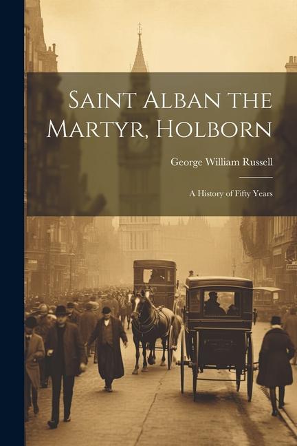Vorderes Coverbild Saint Alban the Martyr, Holborn: A History of Fifty Years