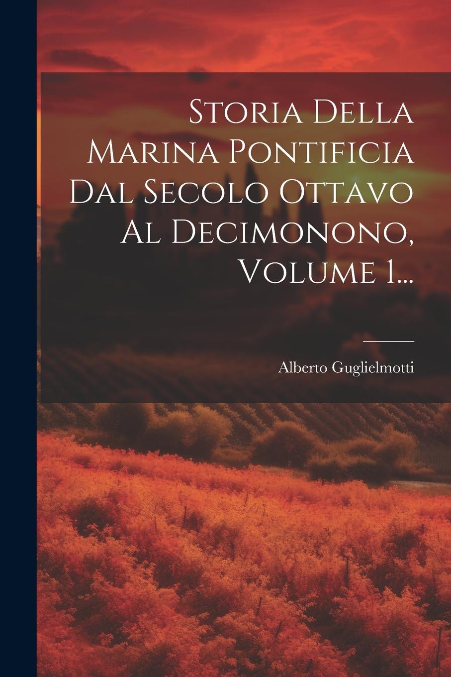 Vorderes Coverbild Storia Della Marina Pontificia Dal Secolo Ottavo Al Decimonono, Volume 1...