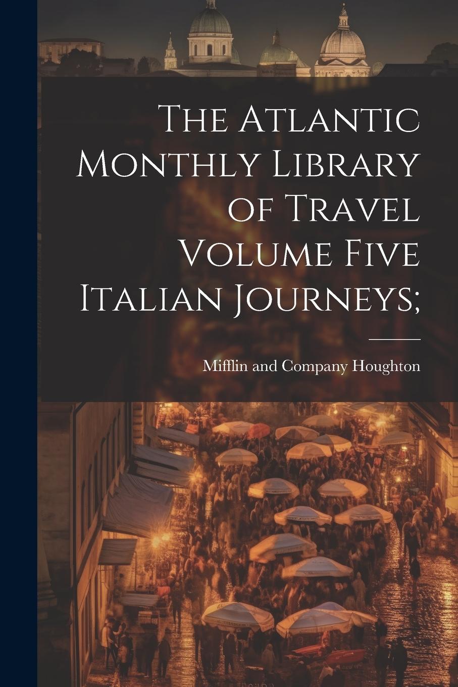 Vorderes Coverbild The Atlantic Monthly Library of Travel Volume Five Italian Journeys;