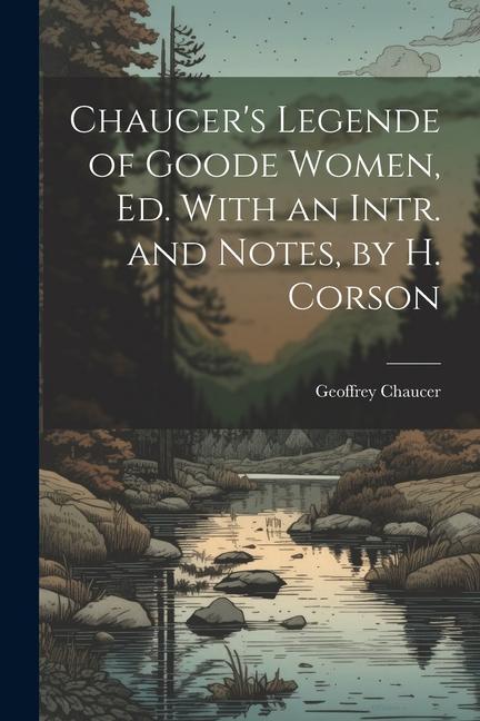 Vorderes Coverbild Chaucer's Legende of Goode Women, Ed. With an Intr. and Notes, by H. Corson