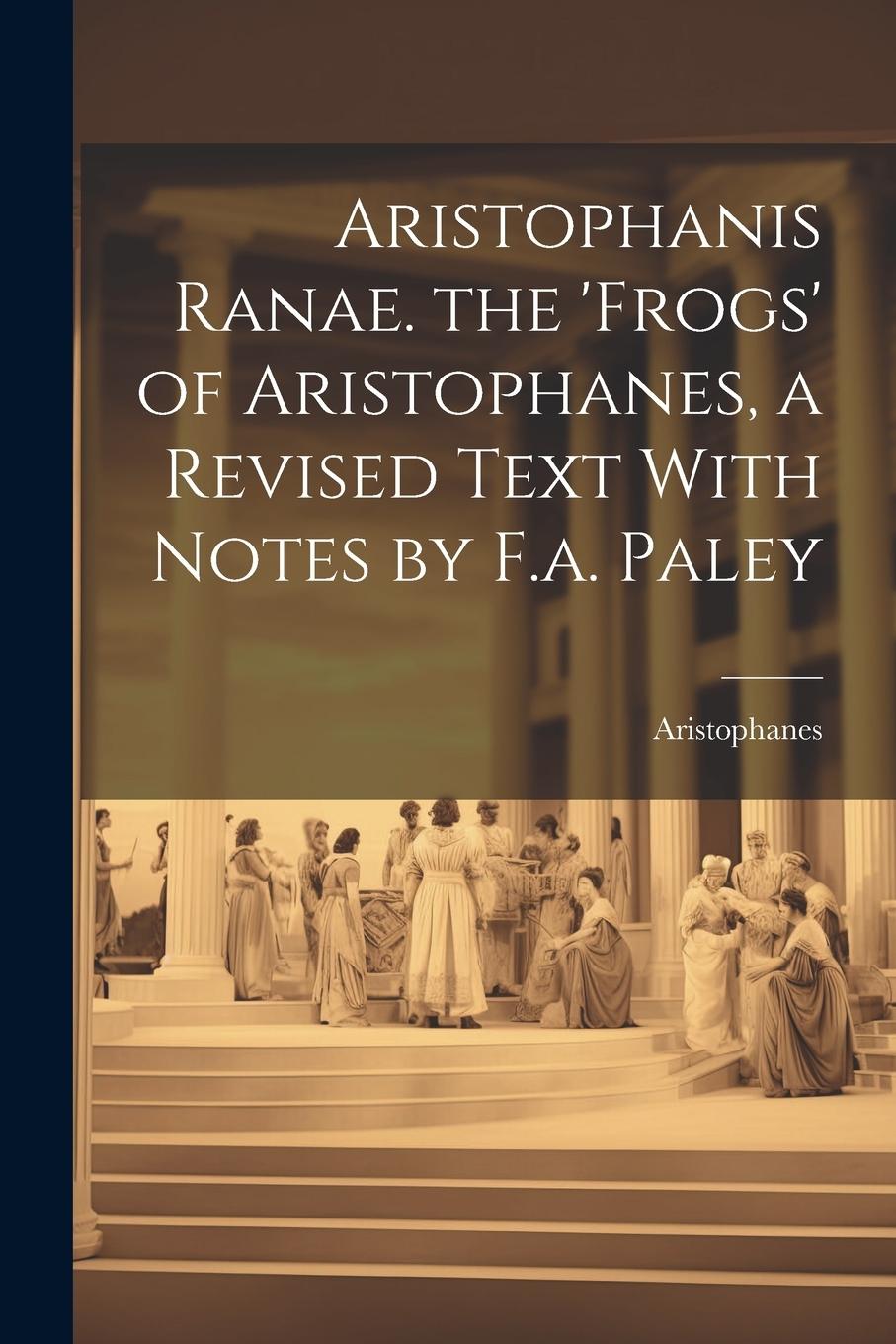 Vorderes Coverbild Aristophanis Ranae. the 'Frogs' of Aristophanes, a Revised Text With Notes by F.a. Paley