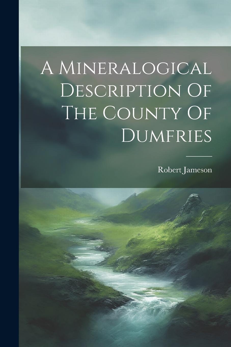 Vorderes Coverbild A Mineralogical Description Of The County Of Dumfries