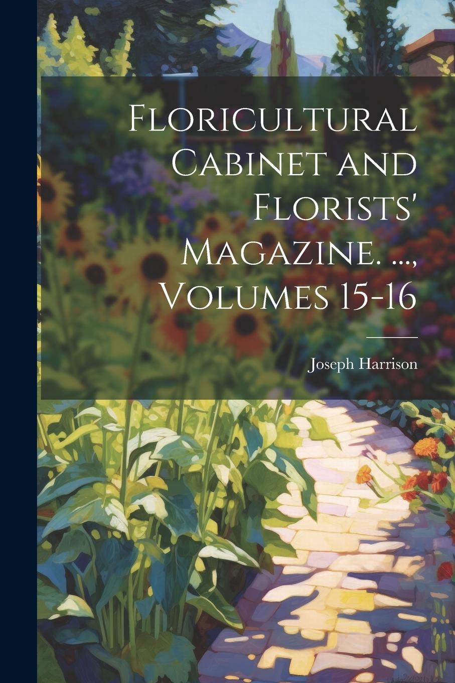 Vorderes Coverbild Floricultural Cabinet and Florists' Magazine. ..., Volumes 15-16