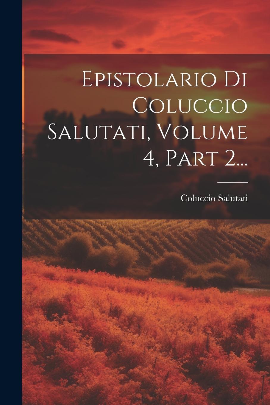 Vorderes Coverbild Epistolario Di Coluccio Salutati, Volume 4, Part 2...