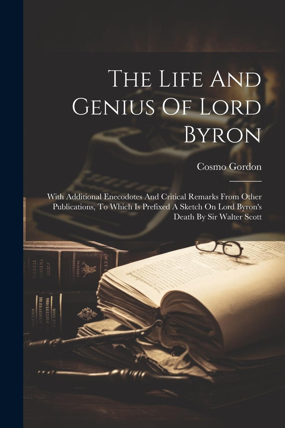 Vorderes Coverbild The Life And Genius Of Lord Byron: With Additional Enecodotes And Critical Remarks From Other Publications, To Which Is Prefixed A Sketch On Lord Byro